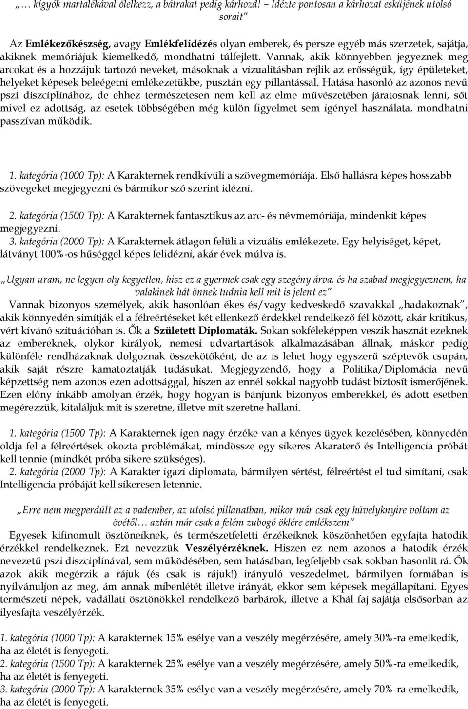 Vannak, akik könnyebben jegyeznek meg arcokat és a hozzájuk tartozó neveket, másoknak a vizualitásban rejlik az erősségük, így épületeket, helyeket képesek beleégetni emlékezetükbe, pusztán egy