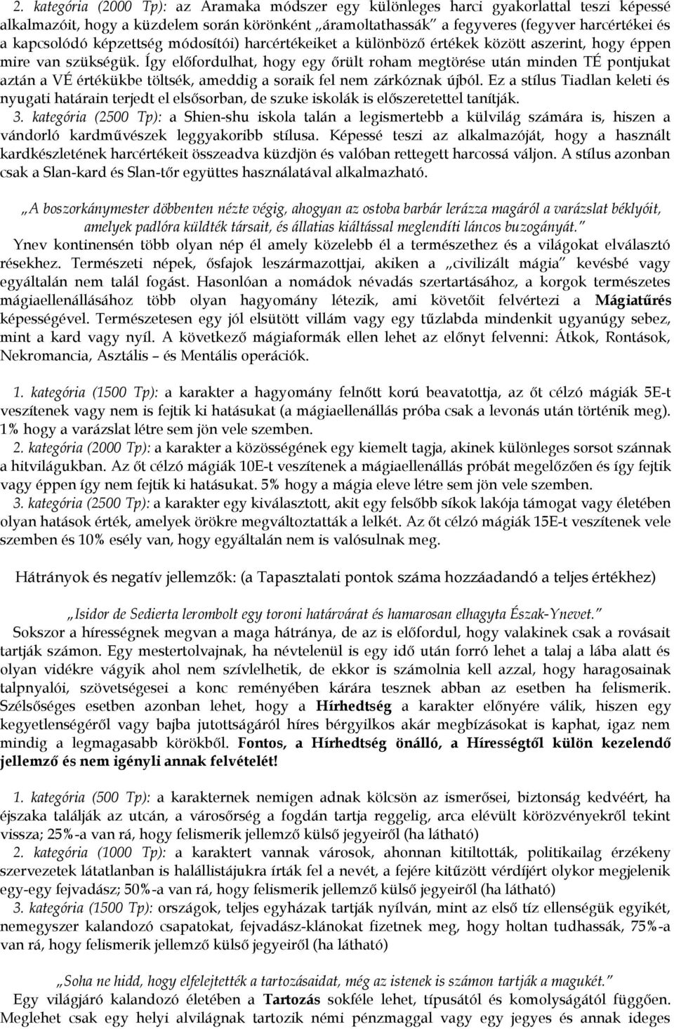 Így előfordulhat, hogy egy őrült roham megtörése után minden TÉ pontjukat aztán a VÉ értékükbe töltsék, ameddig a soraik fel nem zárkóznak újból.