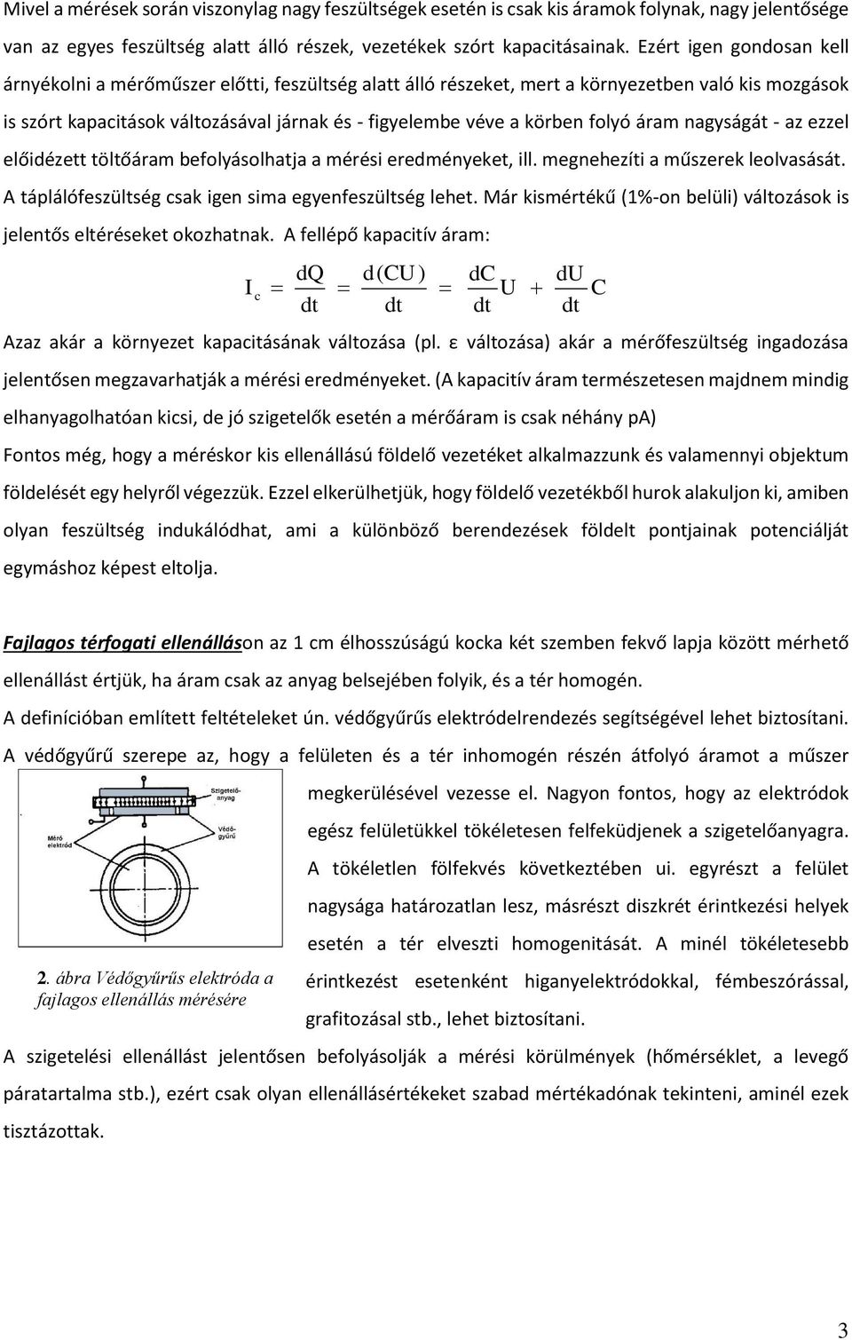 folyó áram nagyságát - az ezzel előidézett töltőáram befolyásolhatja a mérési eredményeket, ill. megnehezíti a műszerek leolvasását. A táplálófeszültség csak igen sima egyenfeszültség lehet.