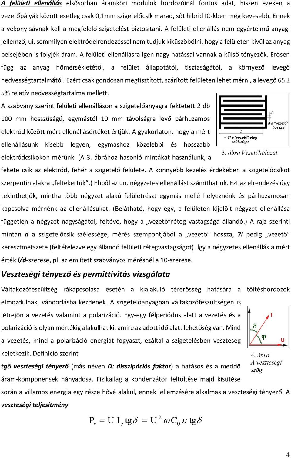 semmilyen elektródelrendezéssel nem tudjuk kiküszöbölni, hogy a felületen kívül az anyag belsejében is folyjék áram. A felületi ellenállásra igen nagy hatással vannak a külső tényezők.