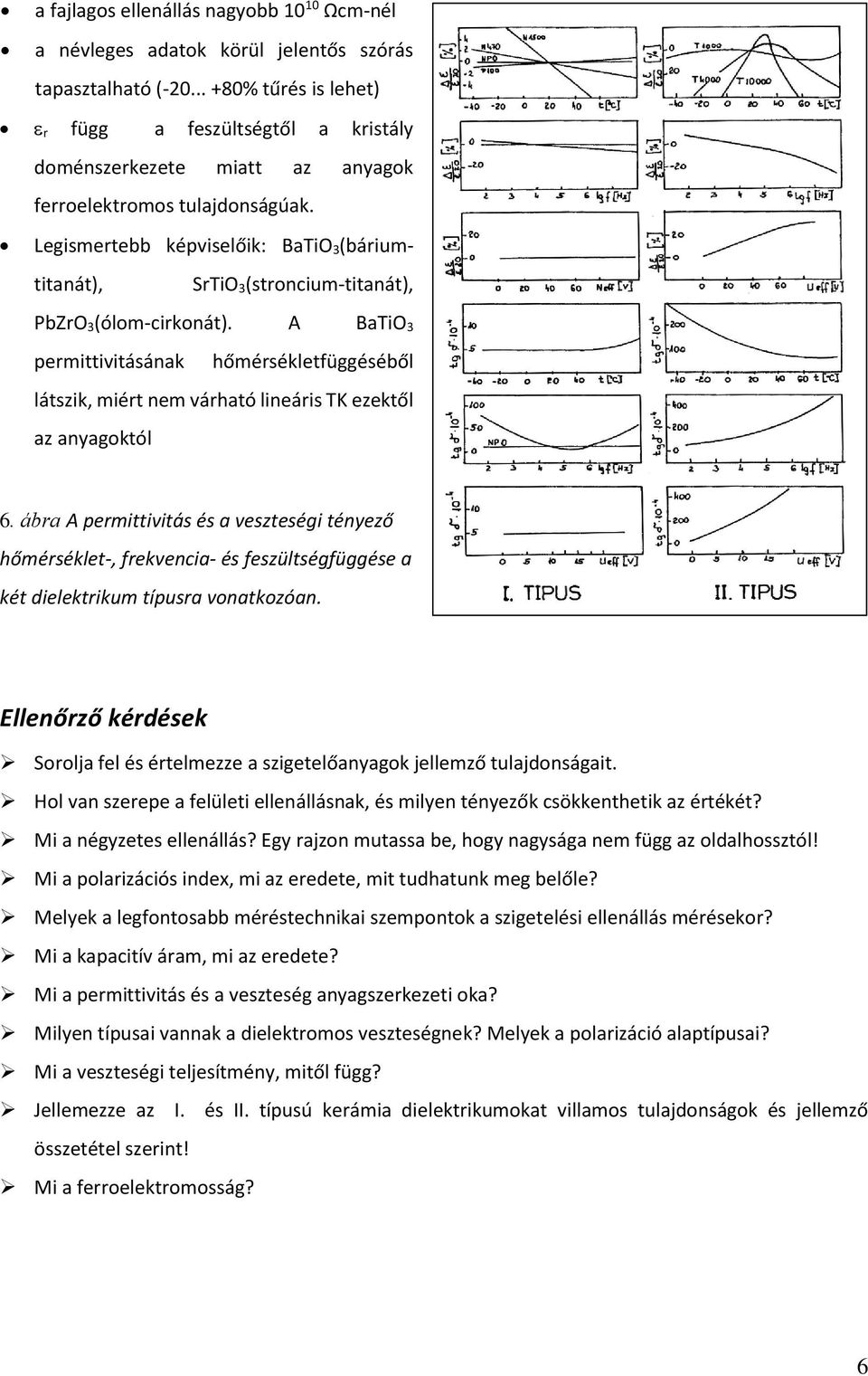 Legismertebb képviselőik: BaTiO 3(báriumtitanát), SrTiO 3(stroncium-titanát), PbZrO 3(ólom-cirkonát).