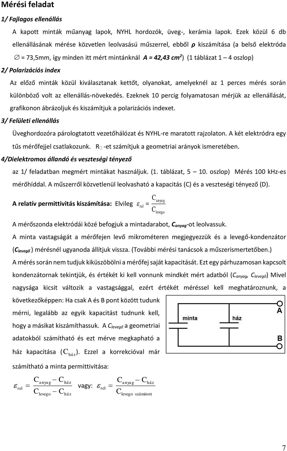 Polarizációs index Az előző minták közül kiválasztanak kettőt, olyanokat, amelyeknél az 1 perces mérés során különböző volt az ellenállás-növekedés.