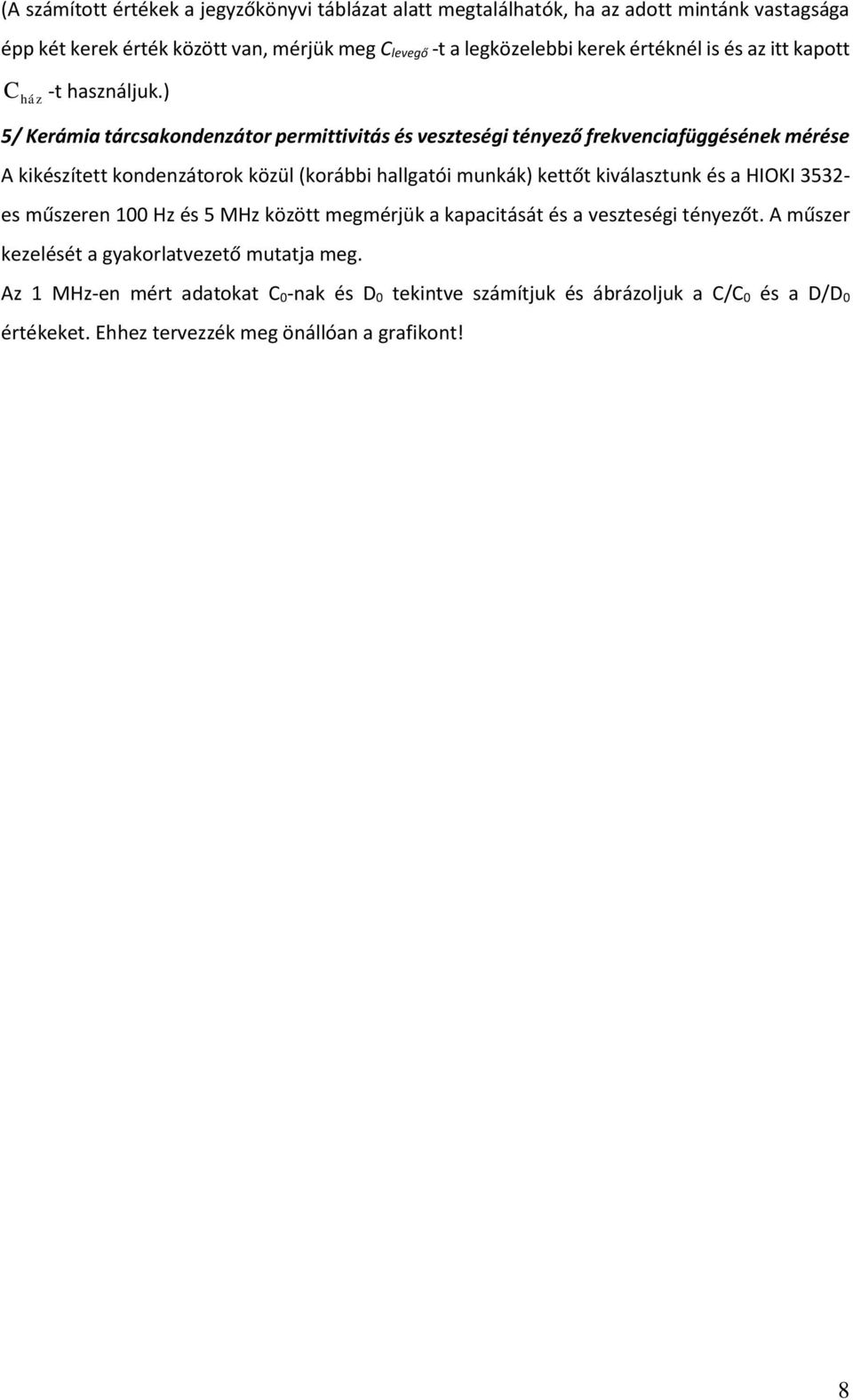 ) 5/ Kerámia tárcsakondenzátor permittivitás és veszteségi tényező frekvenciafüggésének mérése A kikészített kondenzátorok közül (korábbi hallgatói munkák) kettőt