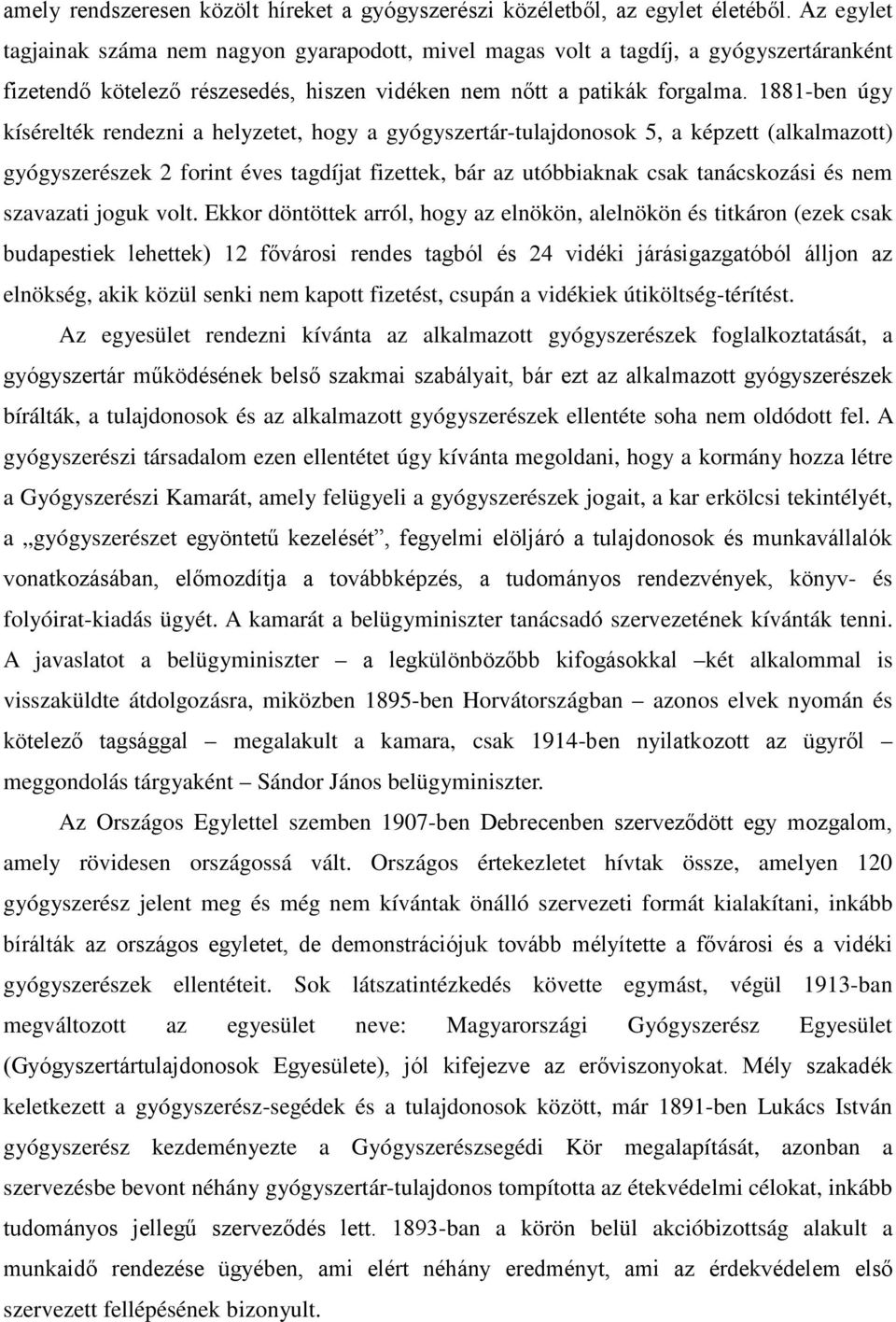 1881-ben úgy kísérelték rendezni a helyzetet, hogy a gyógyszertár-tulajdonosok 5, a képzett (alkalmazott) gyógyszerészek 2 forint éves tagdíjat fizettek, bár az utóbbiaknak csak tanácskozási és nem