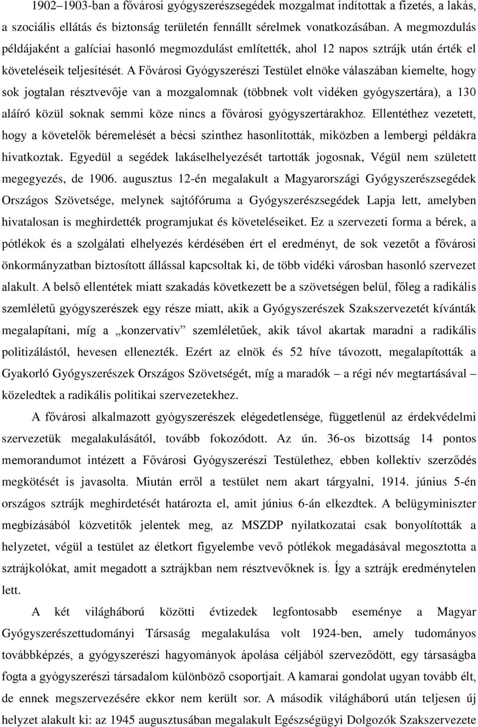 A Fővárosi Gyógyszerészi Testület elnöke válaszában kiemelte, hogy sok jogtalan résztvevője van a mozgalomnak (többnek volt vidéken gyógyszertára), a 130 aláíró közül soknak semmi köze nincs a