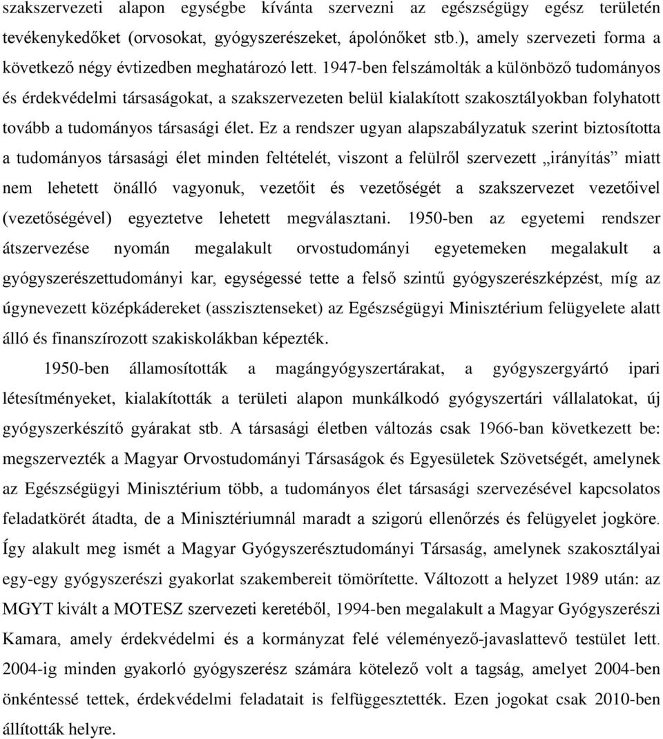 1947-ben felszámolták a különböző tudományos és érdekvédelmi társaságokat, a szakszervezeten belül kialakított szakosztályokban folyhatott tovább a tudományos társasági élet.