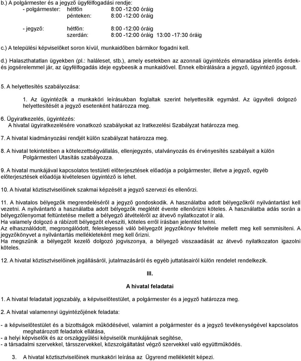 ), amely esetekben az azonnali ügyintézés elmaradása jelentős érdekés jogsérelemmel jár, az ügyfélfogadás ideje egybeesik a munkaidővel. Ennek elbírálására a jegyző, ügyintéző jogosult. 5.