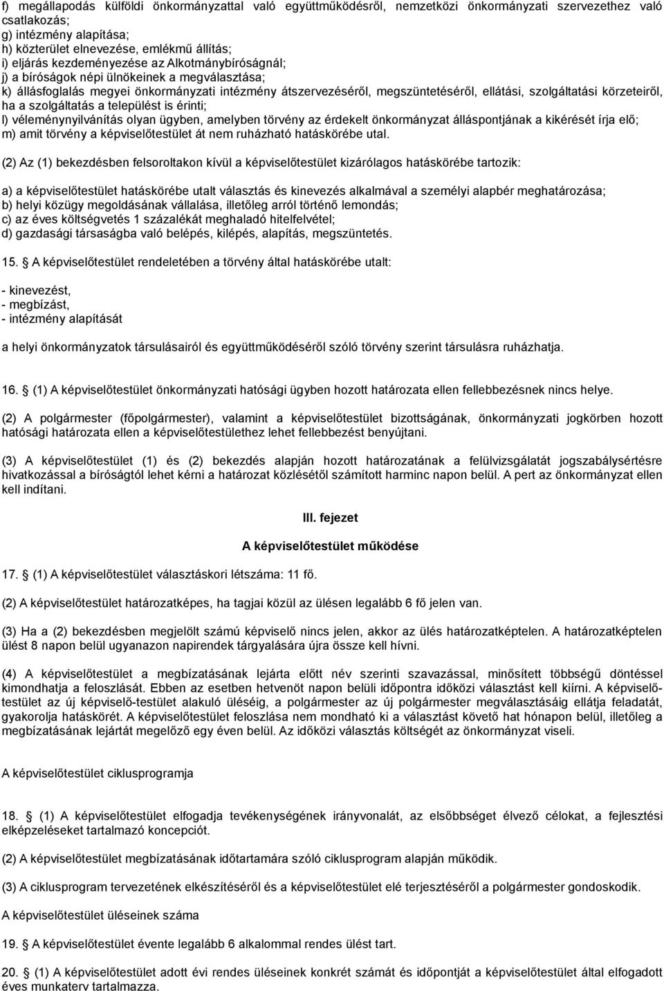 körzeteiről, ha a szolgáltatás a települést is érinti; l) véleménynyilvánítás olyan ügyben, amelyben törvény az érdekelt önkormányzat álláspontjának a kikérését írja elő; m) amit törvény a