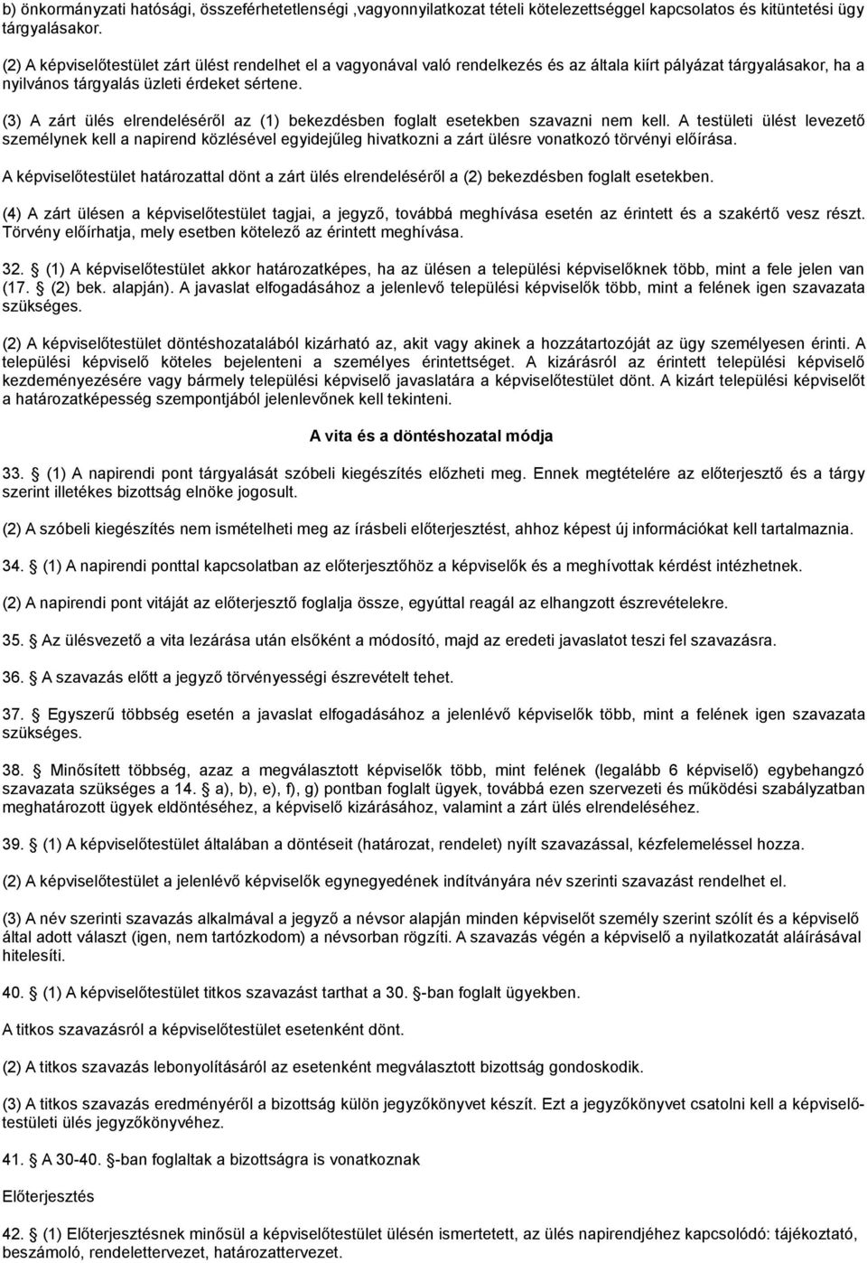 (3) A zárt ülés elrendeléséről az (1) bekezdésben foglalt esetekben szavazni nem kell.