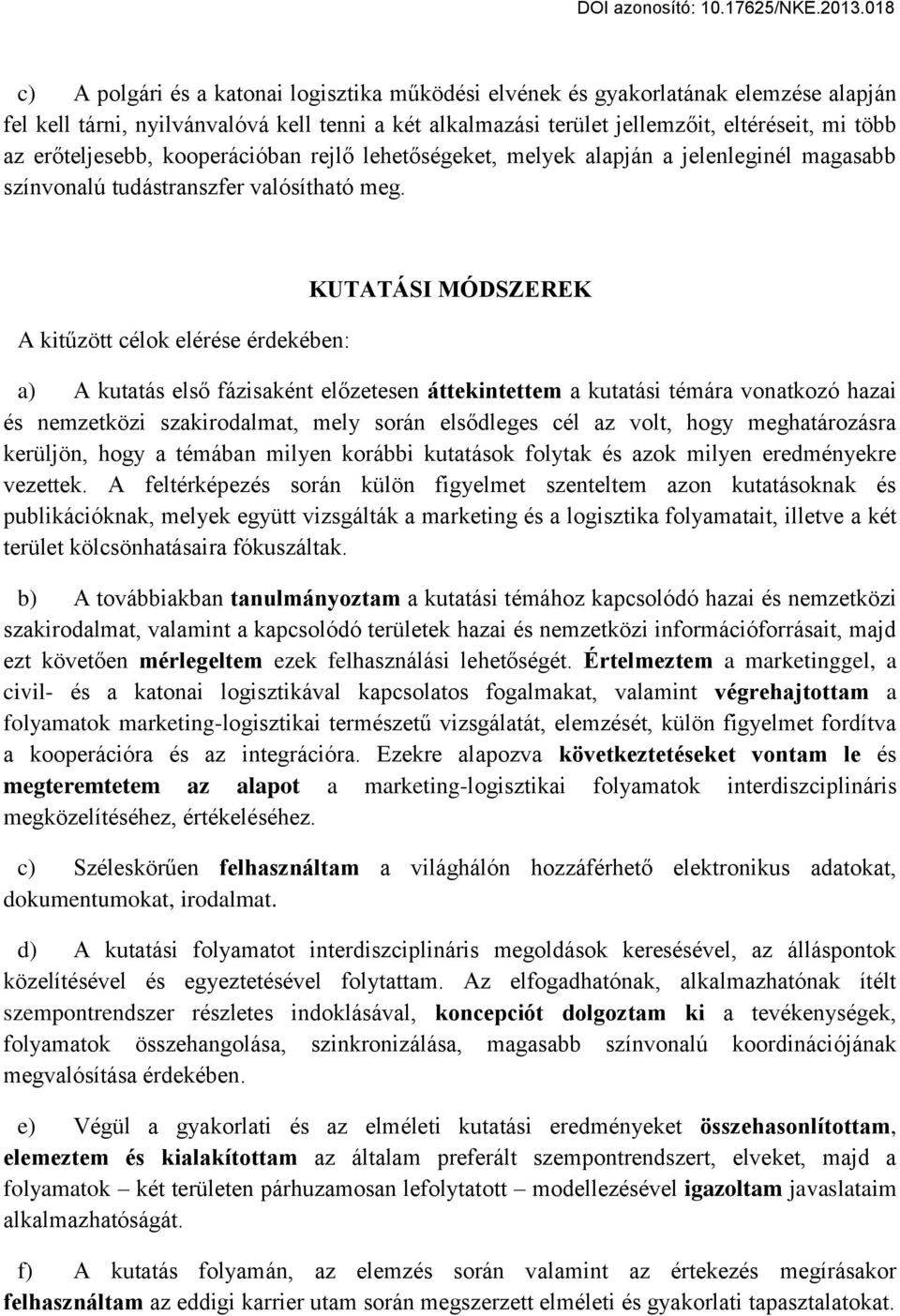 A kitűzött célok elérése érdekében: KUTATÁSI MÓDSZEREK a) A kutatás első fázisaként előzetesen áttekintettem a kutatási témára vonatkozó hazai és nemzetközi szakirodalmat, mely során elsődleges cél