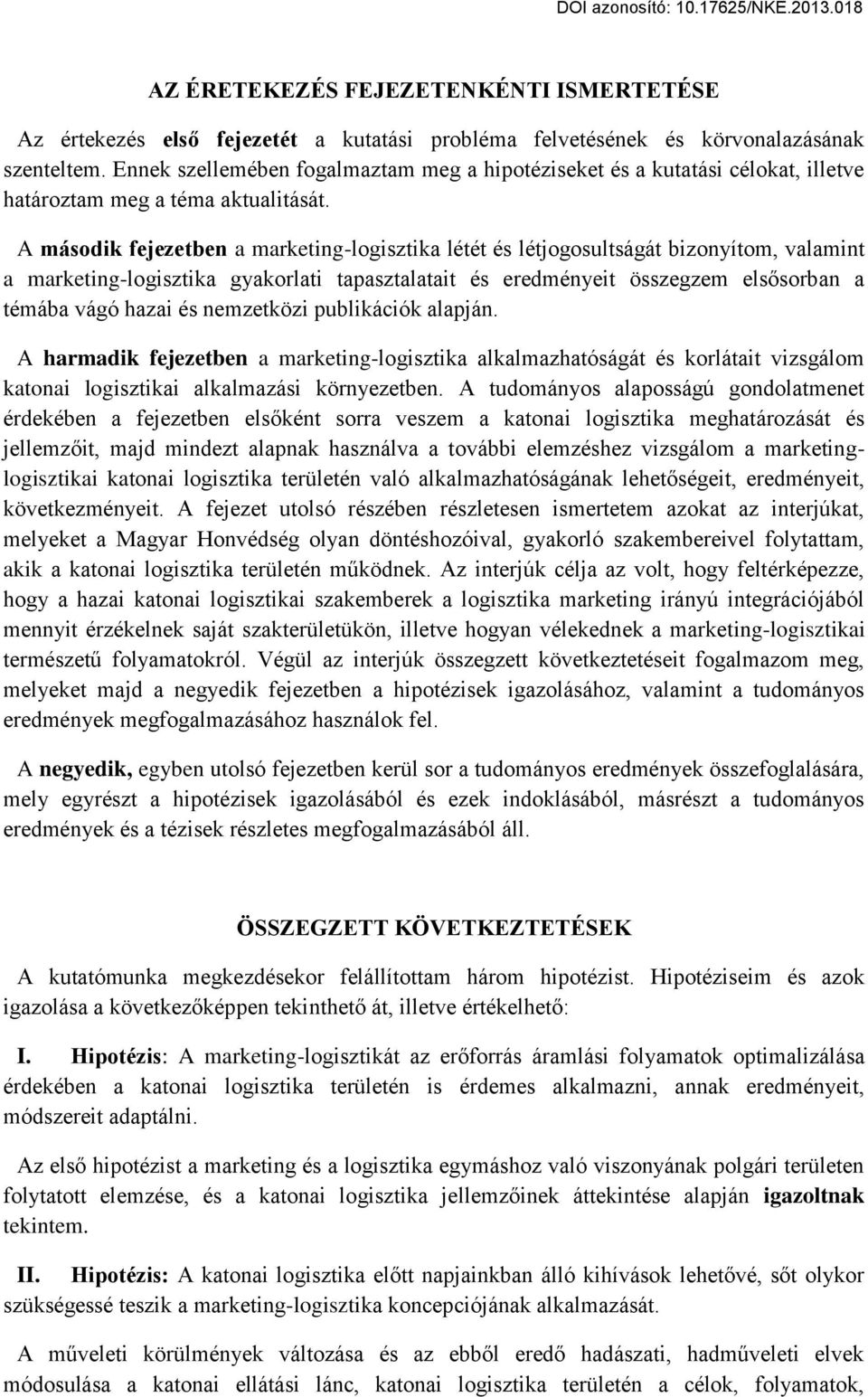 A második fejezetben a marketing-logisztika létét és létjogosultságát bizonyítom, valamint a marketing-logisztika gyakorlati tapasztalatait és eredményeit összegzem elsősorban a témába vágó hazai és