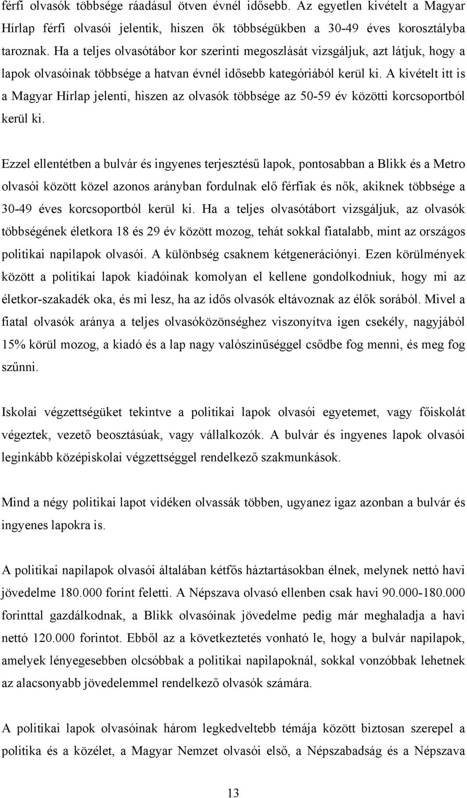 A kivételt itt is a Magyar Hírlap jelenti, hiszen az olvasók többsége az 50-59 év közötti korcsoportból kerül ki.