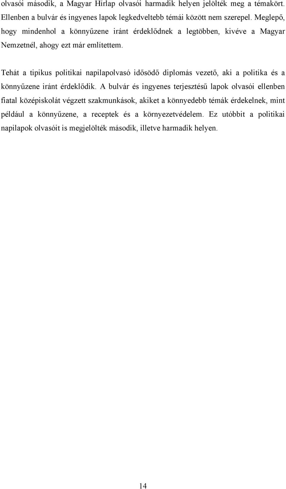 Tehát a tipikus politikai napilapolvasó idősödő diplomás vezető, aki a politika és a könnyűzene iránt érdeklődik.