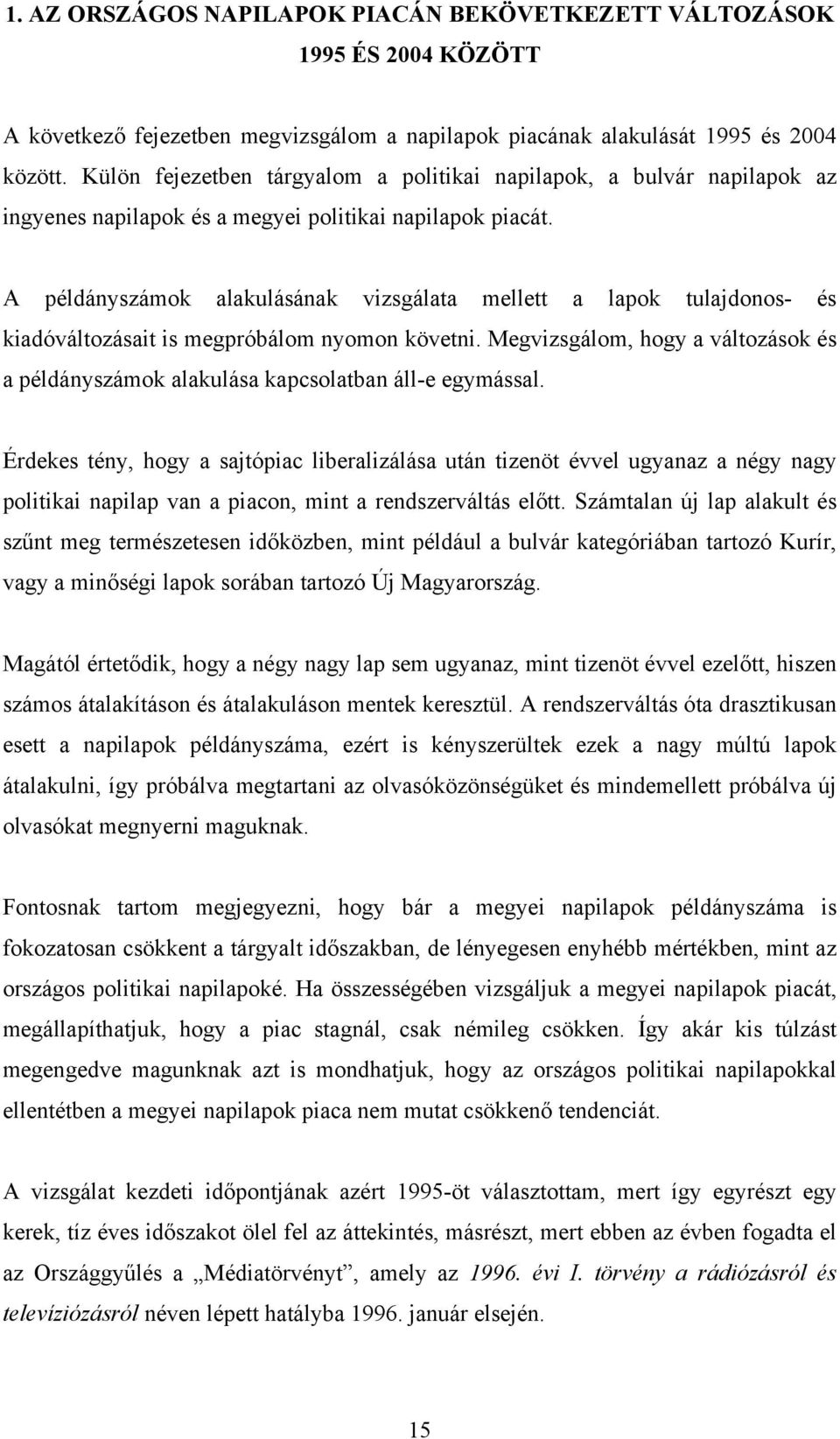 A példányszámok alakulásának vizsgálata mellett a lapok tulajdonos- és kiadóváltozásait is megpróbálom nyomon követni.