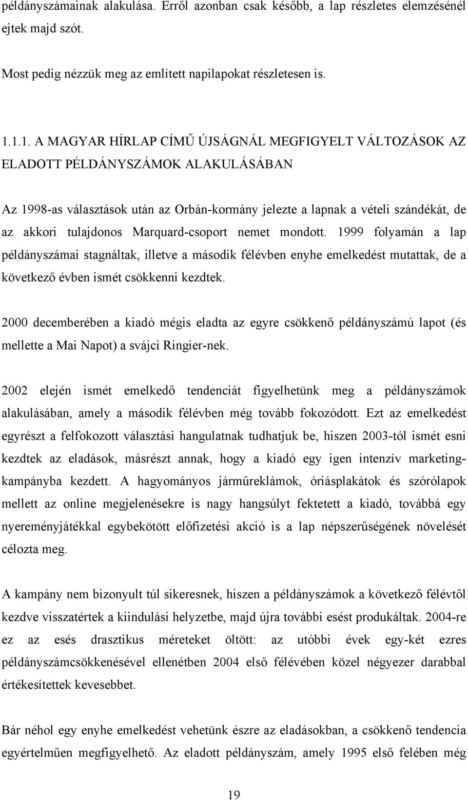 tulajdonos Marquard-csoport nemet mondott. 1999 folyamán a lap példányszámai stagnáltak, illetve a második félévben enyhe emelkedést mutattak, de a következő évben ismét csökkenni kezdtek.