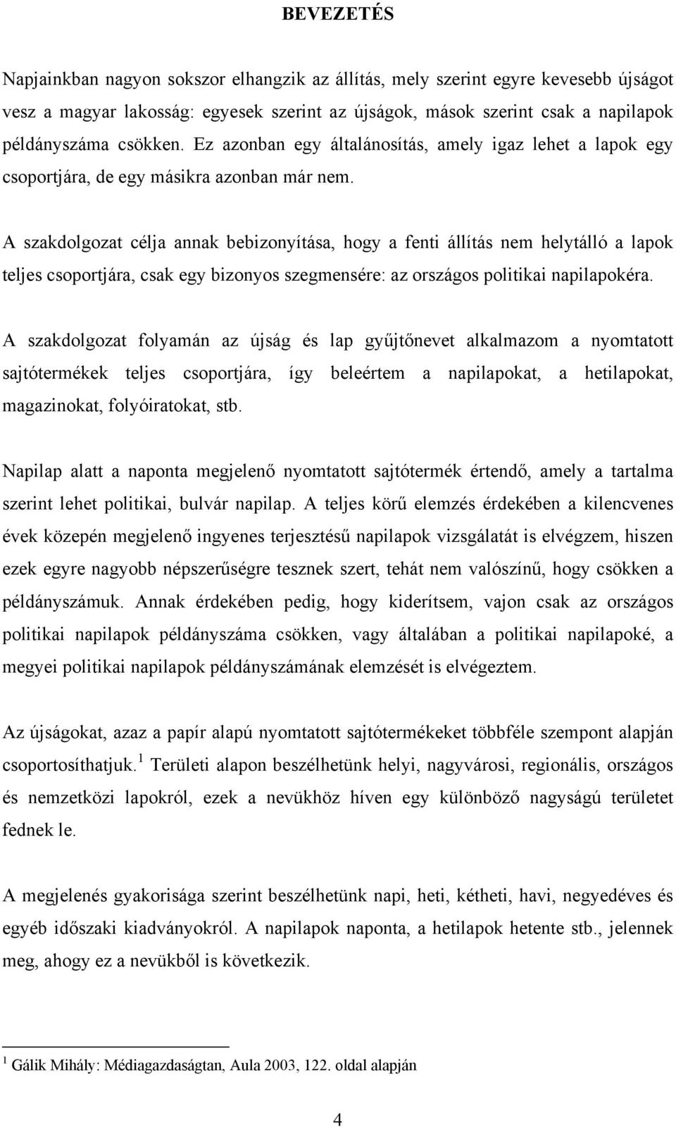 A szakdolgozat célja annak bebizonyítása, hogy a fenti állítás nem helytálló a lapok teljes csoportjára, csak egy bizonyos szegmensére: az országos politikai napilapokéra.