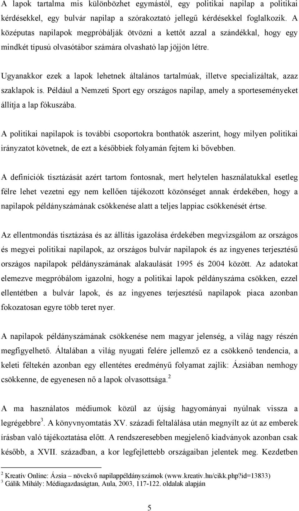 Ugyanakkor ezek a lapok lehetnek általános tartalmúak, illetve specializáltak, azaz szaklapok is. Például a Nemzeti Sport egy országos napilap, amely a sporteseményeket állítja a lap fókuszába.