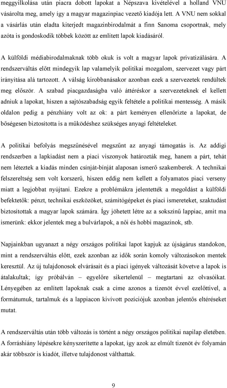 A külföldi médiabirodalmaknak több okuk is volt a magyar lapok privatizálására. A rendszerváltás előtt mindegyik lap valamelyik politikai mozgalom, szervezet vagy párt irányítása alá tartozott.