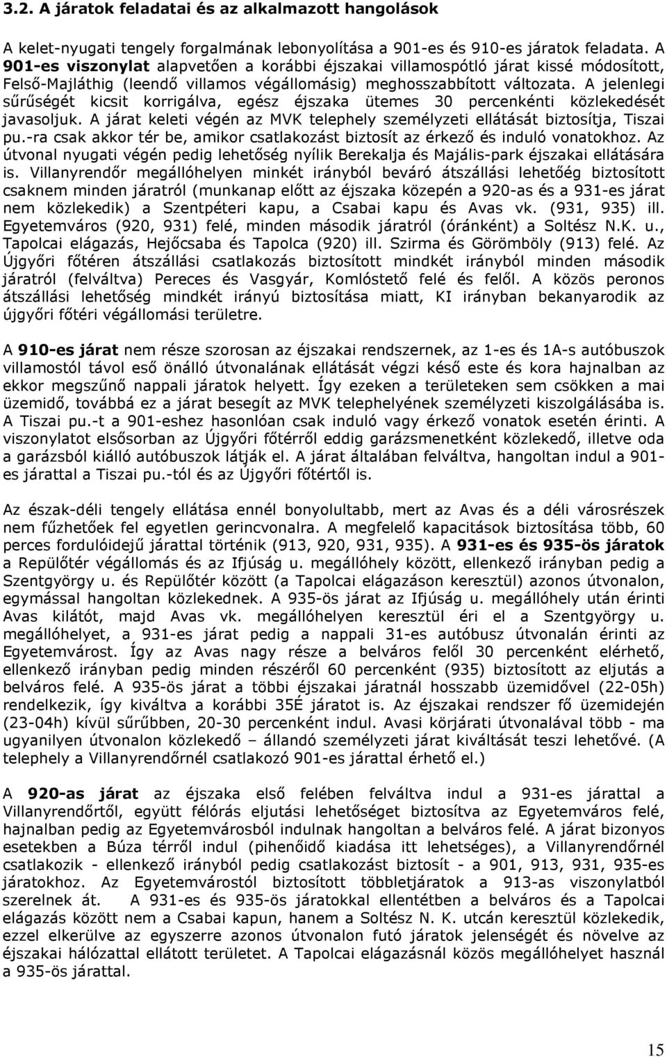 A jelenlegi sűrűségét kicsit korrigálva, egész éjszaka ütemes 30 percenkénti közlekedését javasoljuk. A járat keleti végén az MVK telephely személyzeti ellátását biztosítja, Tiszai pu.