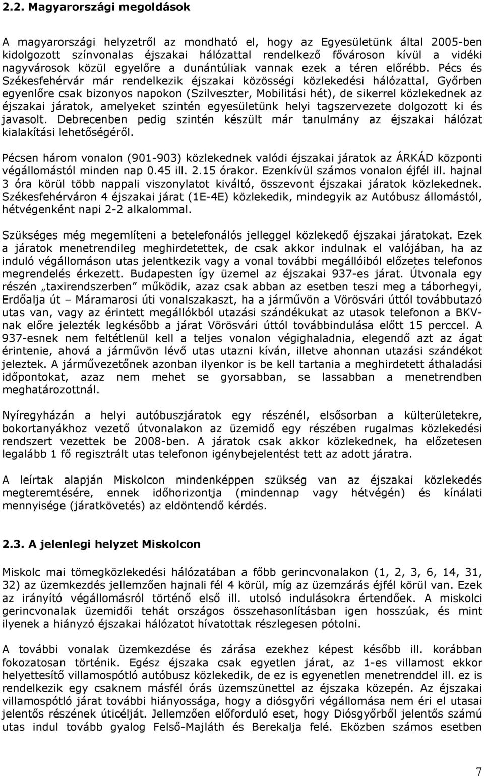 Pécs és Székesfehérvár már rendelkezik éjszakai közösségi közlekedési hálózattal, Győrben egyenlőre csak bizonyos napokon (Szilveszter, Mobilitási hét), de sikerrel közlekednek az éjszakai járatok,