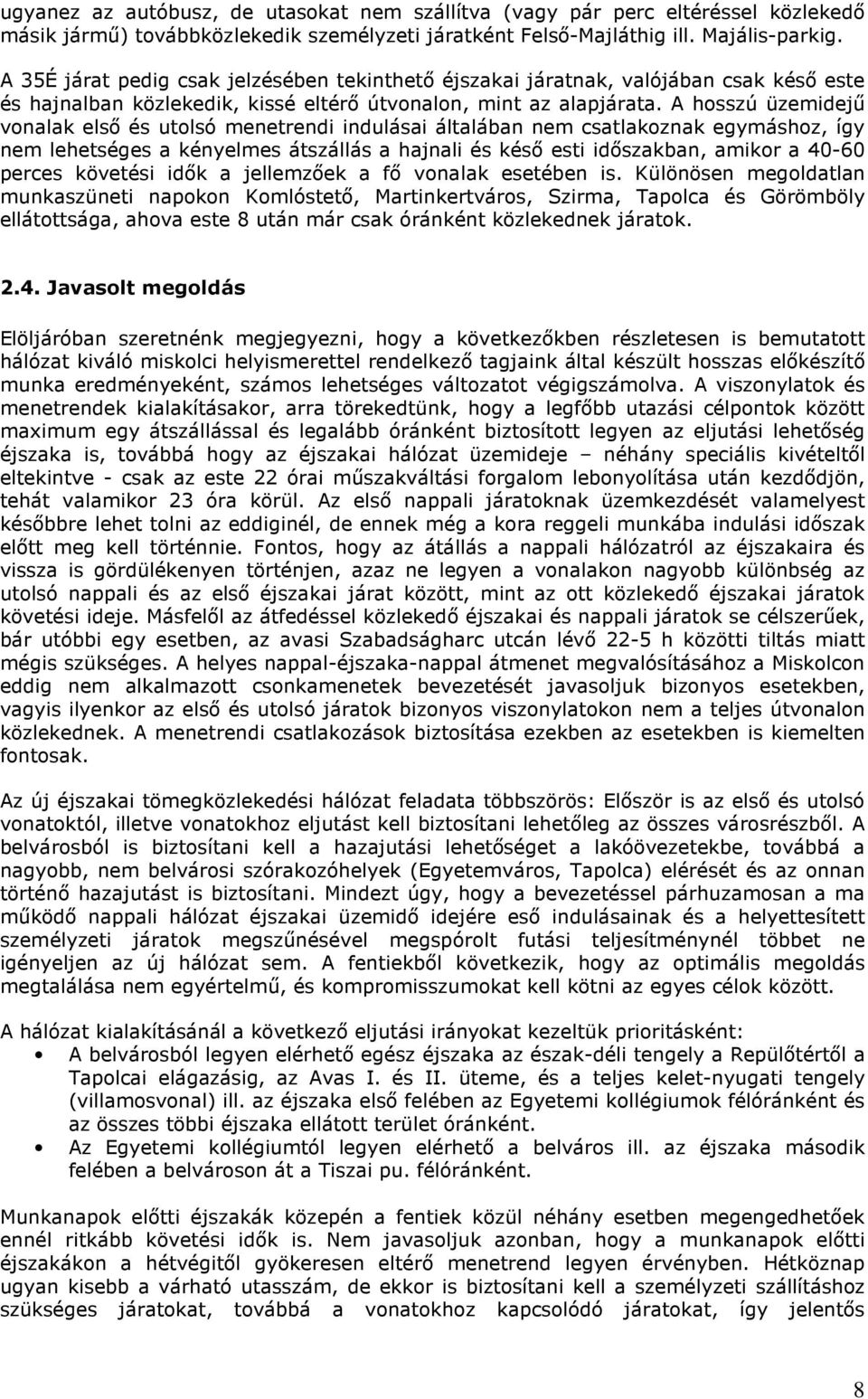 A hosszú üzemidejű vonalak első és utolsó menetrendi indulásai általában nem csatlakoznak egymáshoz, így nem lehetséges a kényelmes átszállás a hajnali és késő esti időszakban, amikor a 40-60 perces