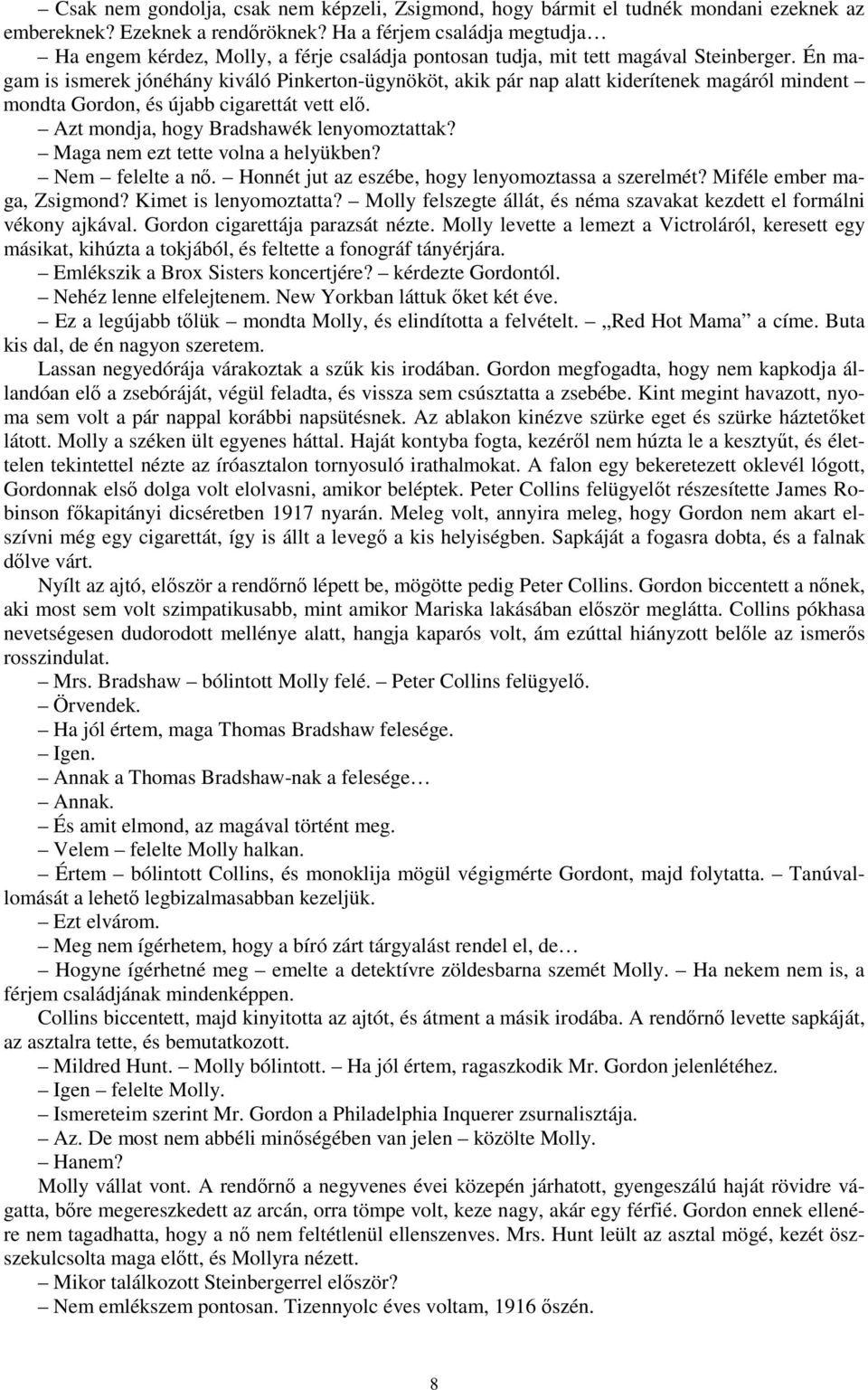 Én magam is ismerek jónéhány kiváló Pinkerton-ügynököt, akik pár nap alatt kiderítenek magáról mindent mondta Gordon, és újabb cigarettát vett elő. Azt mondja, hogy Bradshawék lenyomoztattak?