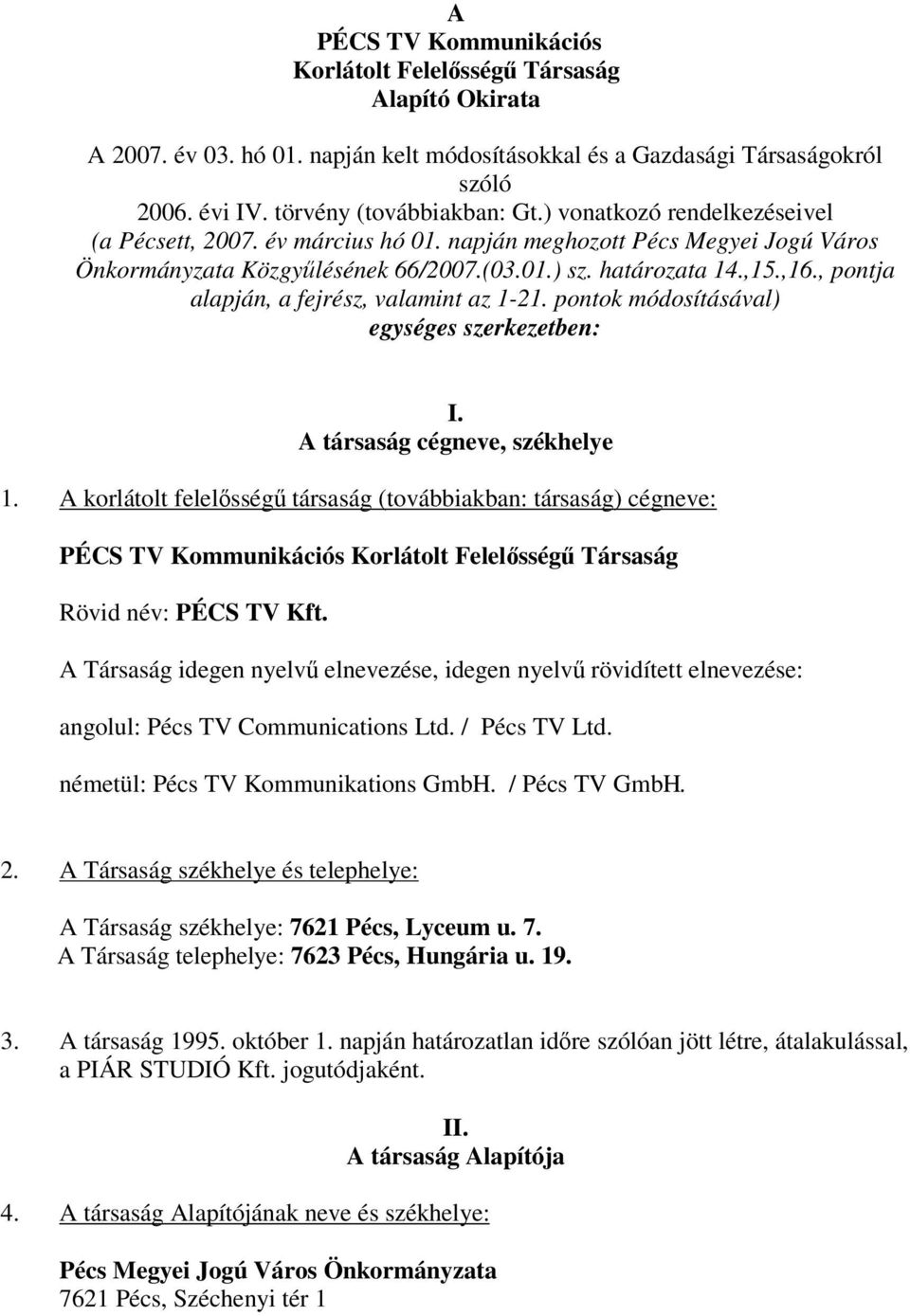 , pontja alapján, a fejrész, valamint az 1-21. pontok módosításával) egységes szerkezetben: I. A társaság cégneve, székhelye 1.