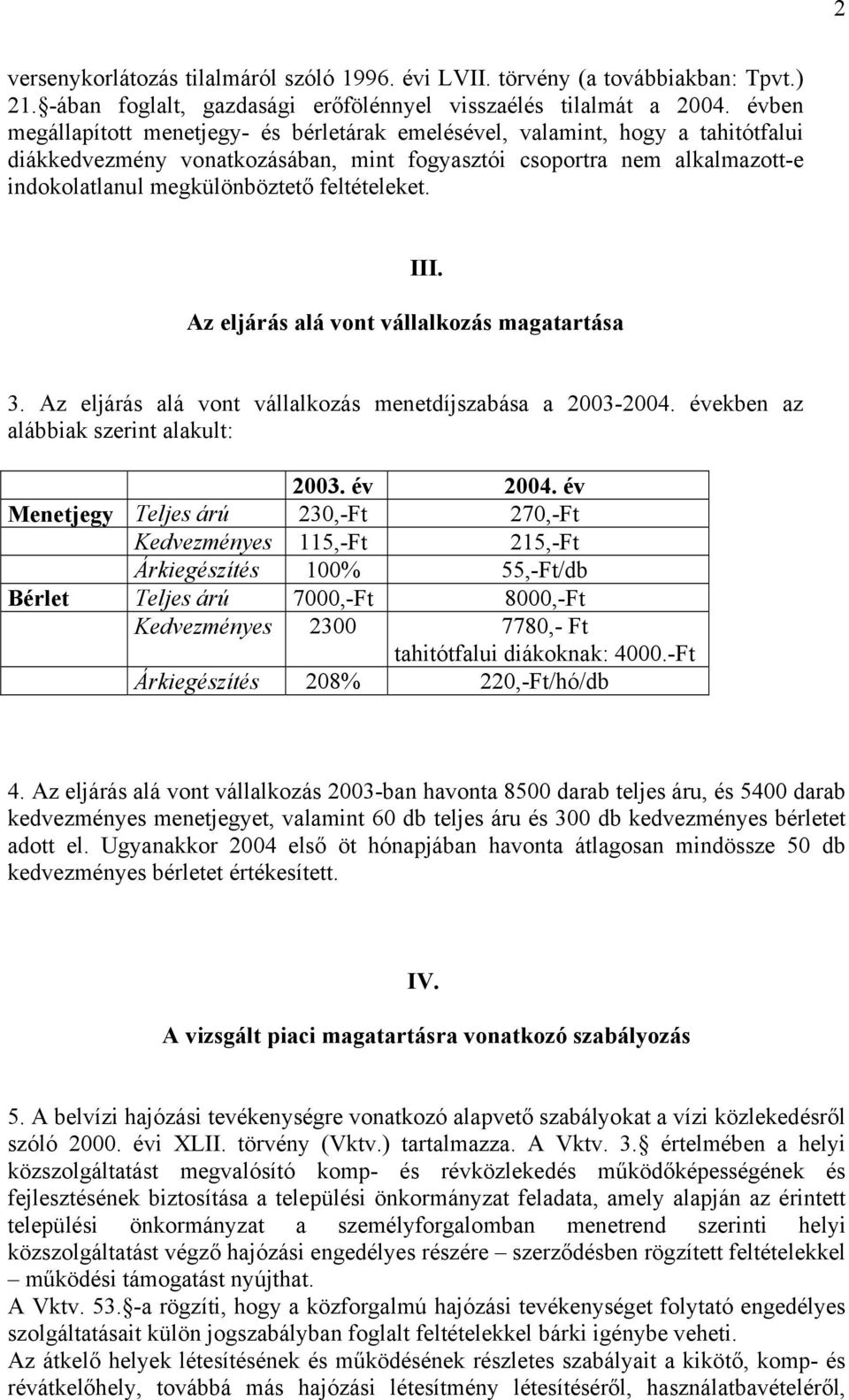 feltételeket. III. Az eljárás alá vont vállalkozás magatartása 3. Az eljárás alá vont vállalkozás menetdíjszabása a 2003-2004. években az alábbiak szerint alakult: 2003. év 2004.