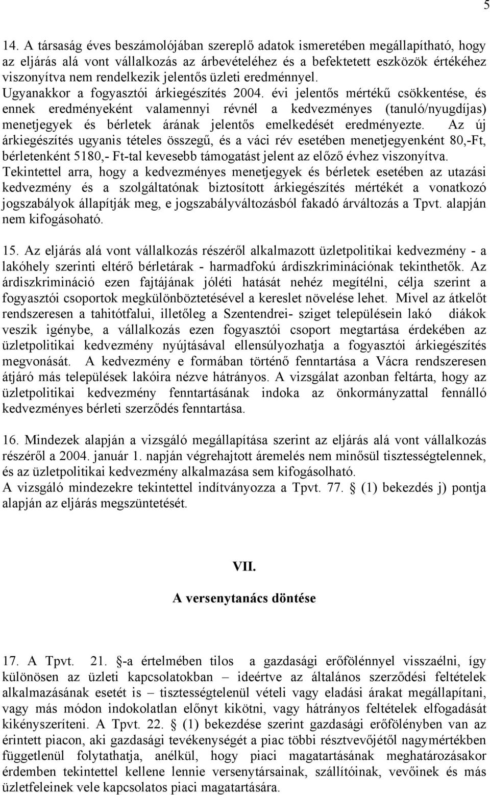 évi jelentős mértékű csökkentése, és ennek eredményeként valamennyi révnél a kedvezményes (tanuló/nyugdíjas) menetjegyek és bérletek árának jelentős emelkedését eredményezte.