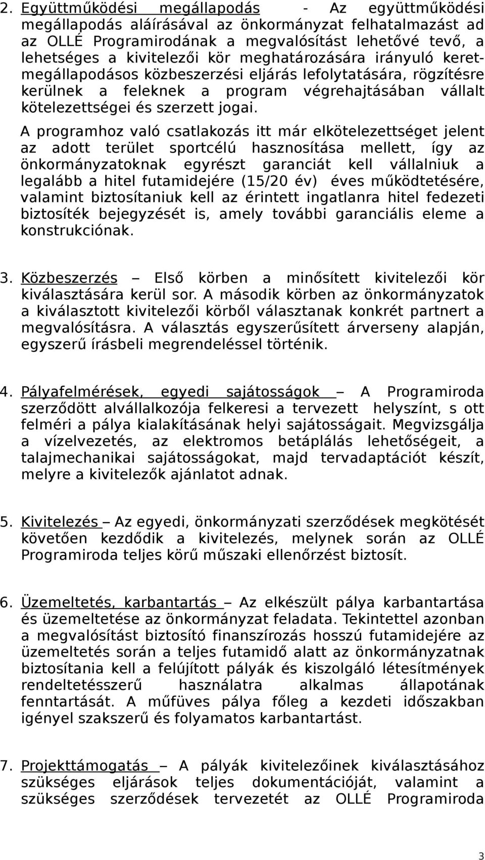 A programhoz való csatlakozás itt már elkötelezettséget jelent az adott terület sportcélú hasznosítása mellett, így az önkormányzatoknak egyrészt garanciát kell vállalniuk a legalább a hitel