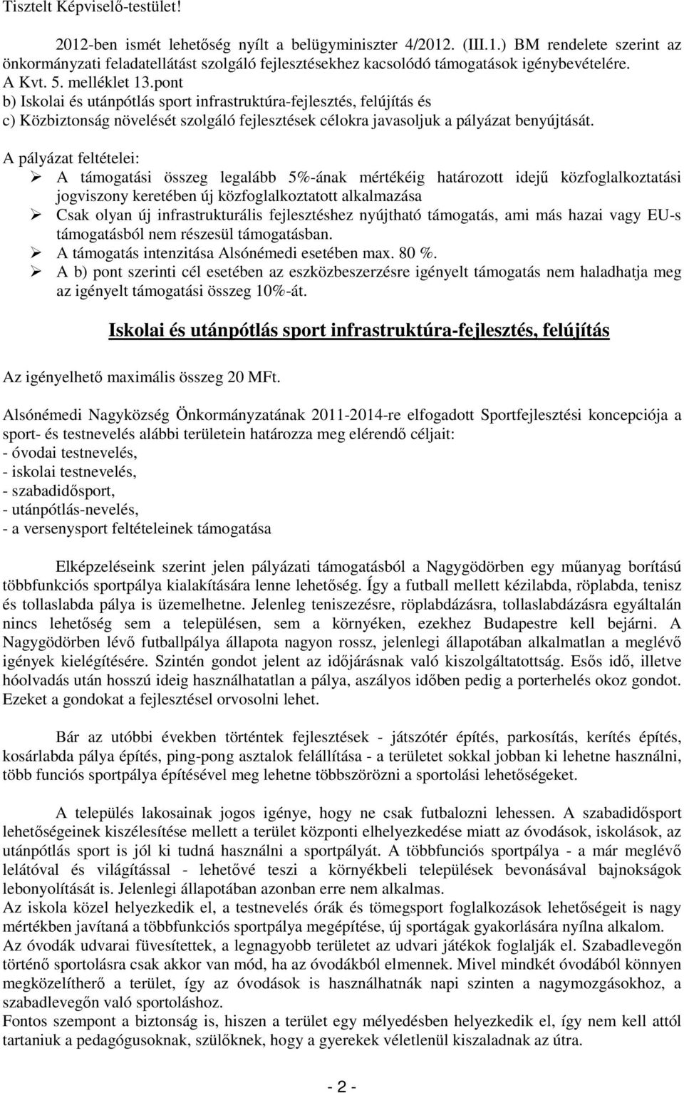 A pályázat feltételei: A támogatási összeg legalább 5%-ának mértékéig határozott idejő közfoglalkoztatási jogviszony keretében új közfoglalkoztatott alkalmazása Csak olyan új infrastrukturális