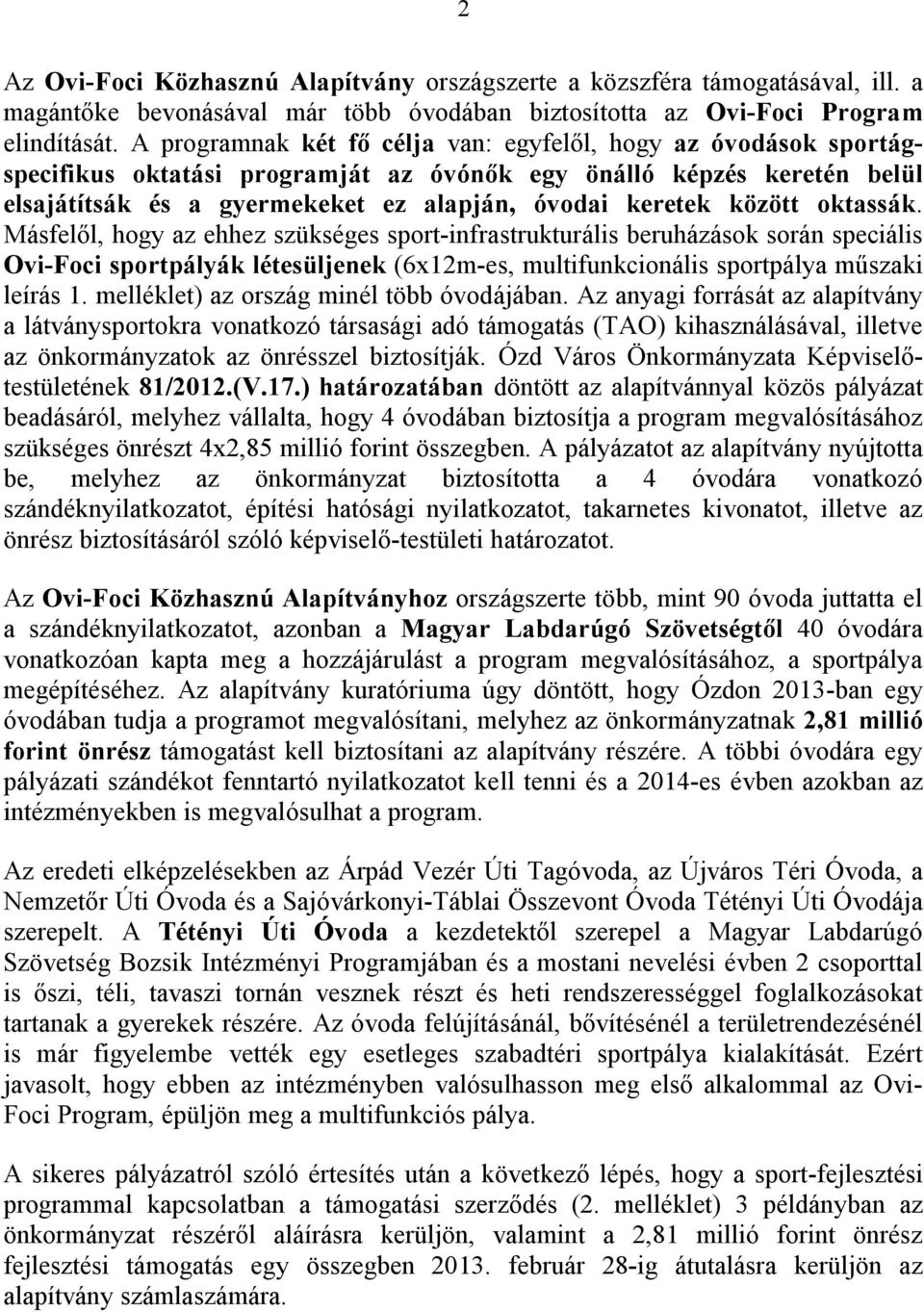 között oktassák. Másfelől, hogy az ehhez szükséges sport-infrastrukturális beruházások során speciális Ovi-Foci sportpályák létesüljenek (6x12m-es, multifunkcionális sportpálya műszaki leírás 1.