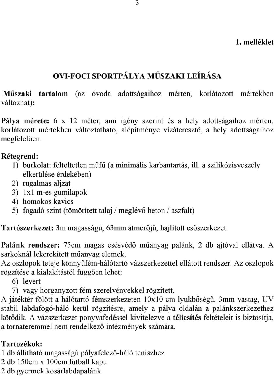 a szilikózisveszély elkerülése érdekében) 2) rugalmas aljzat 3) 1x1 m-es gumilapok 4) homokos kavics 5) fogadó szint (tömörített talaj / meglévő beton / aszfalt) Tartószerkezet: 3m magasságú, 63mm