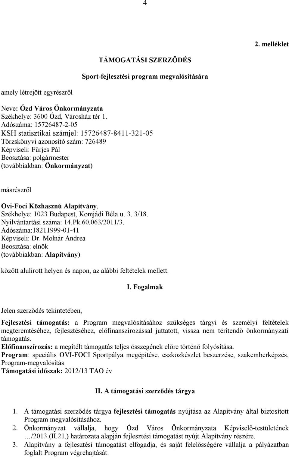 Ovi-Foci Közhasznú Alapítvány, Székhelye: 1023 Budapest, Komjádi Béla u. 3. 3/18. Nyilvántartási száma: 14.Pk.60.063/2011/3. Adószáma:18211999-01-41 Képviseli: Dr.