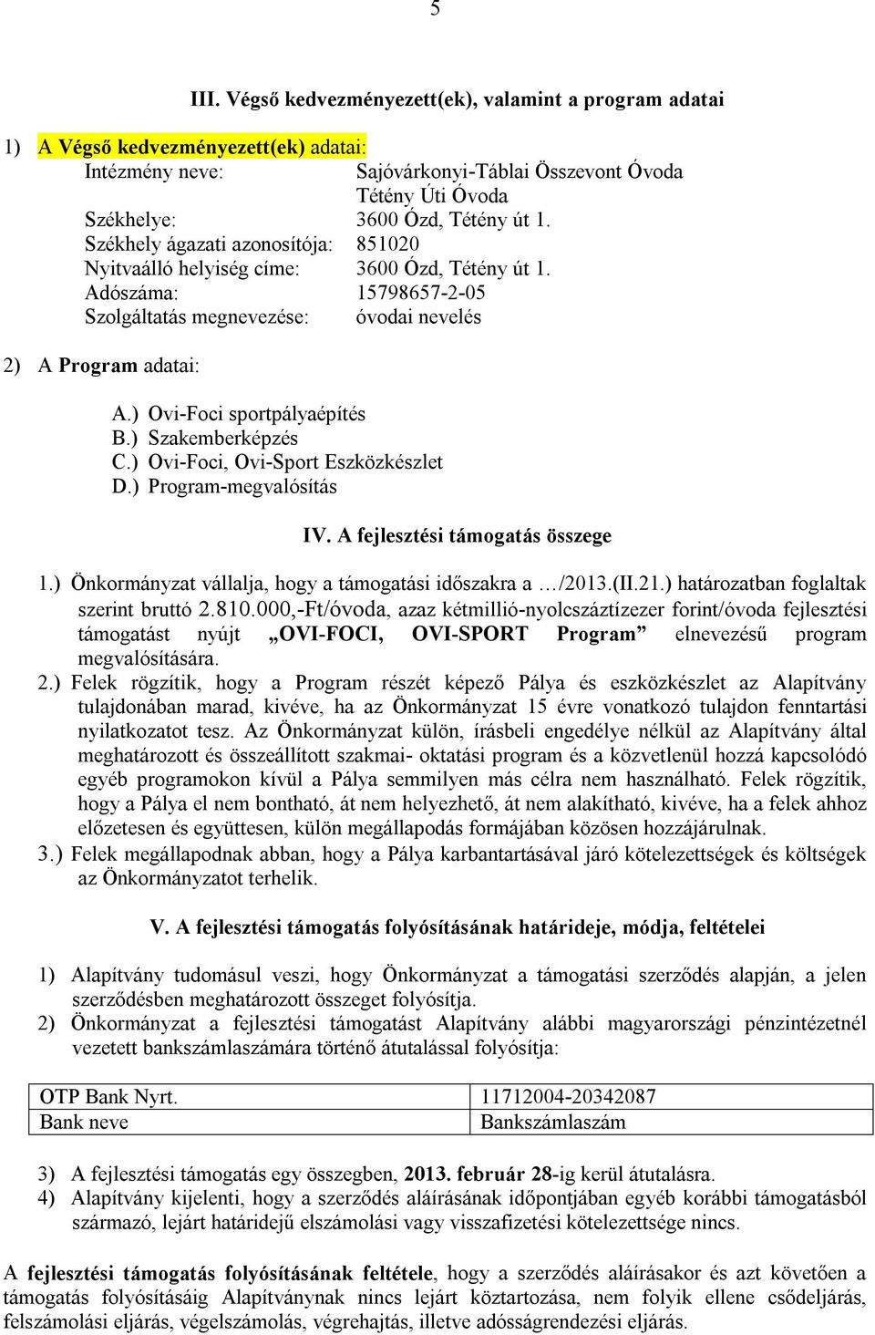 Székhely ágazati azonosítója: 851020 Nyitvaálló helyiség címe: 3600 Ózd, Tétény út 1. Adószáma: 15798657-2-05 Szolgáltatás megnevezése: óvodai nevelés 2) A Program adatai: A.