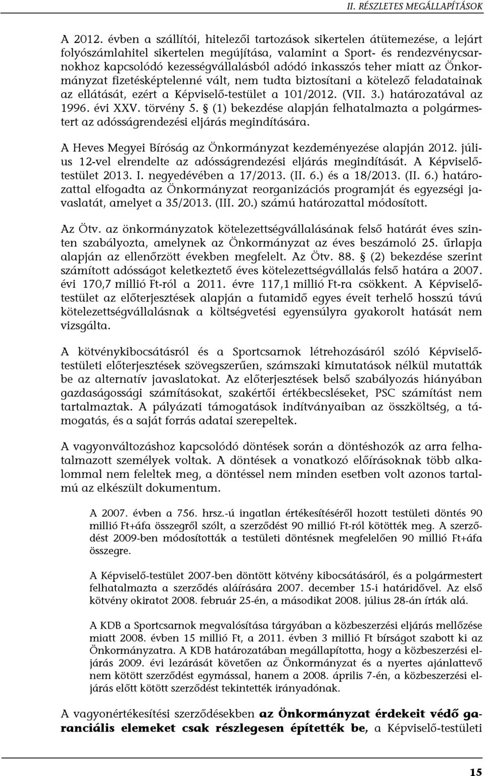 inkasszós teher miatt az Önkormányzat fizetésképtelenné vált, nem tudta biztosítani a kötelező feladatainak az ellátását, ezért a Képviselő-testület a 101/2012. (VII. 3.) határozatával az 1996.