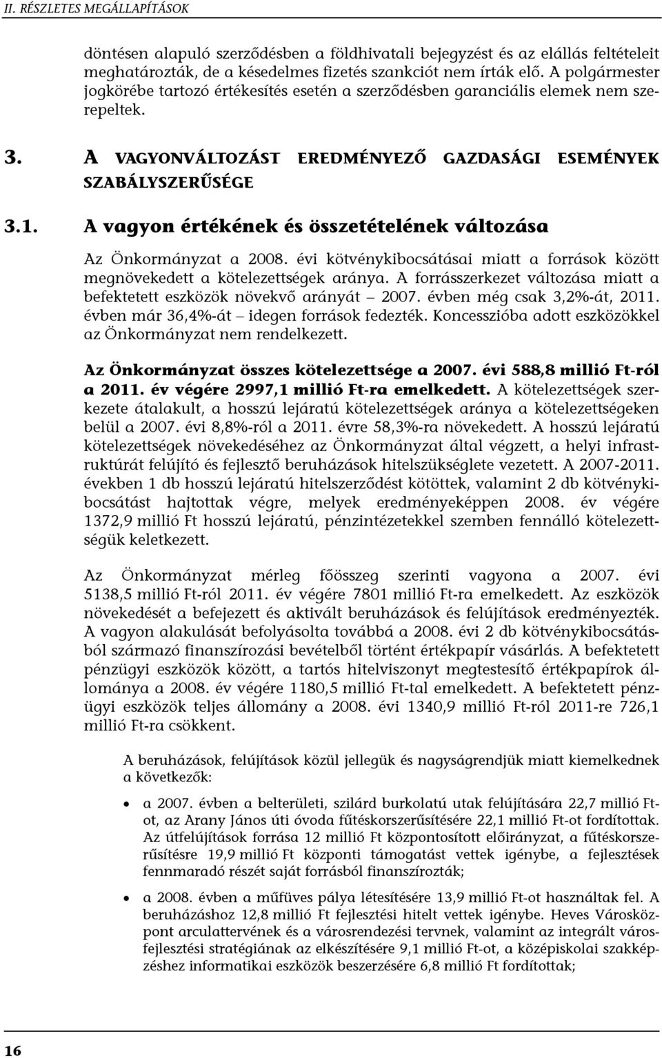 A vagyon értékének és összetételének változása Az Önkormányzat a 2008. évi kötvénykibocsátásai miatt a források között megnövekedett a kötelezettségek aránya.