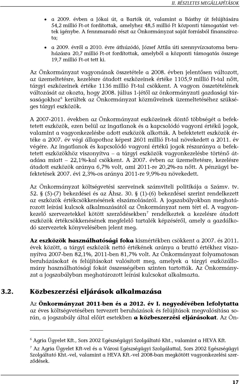 évre áthúzódó, József Attila úti szennyvízcsatorna beruházásra 20,7 millió Ft-ot fordítottak, amelyből a központi támogatás összege 19,7 millió Ft-ot tett ki.