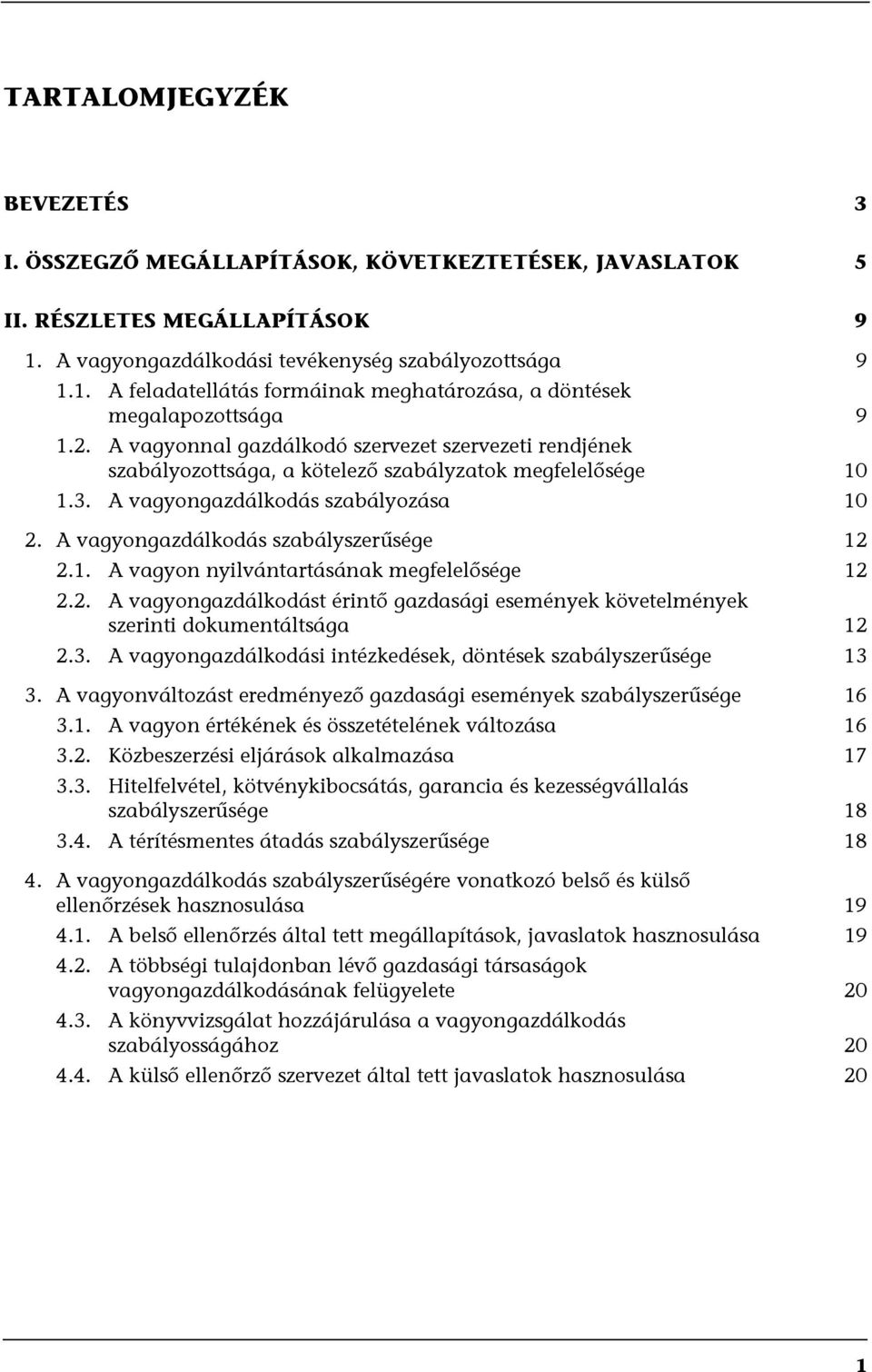 A vagyongazdálkodás szabályszerűsége 12 2.1. A vagyon nyilvántartásának megfelelősége 12 2.2. A vagyongazdálkodást érintő gazdasági események követelmények szerinti dokumentáltsága 12 2.3.