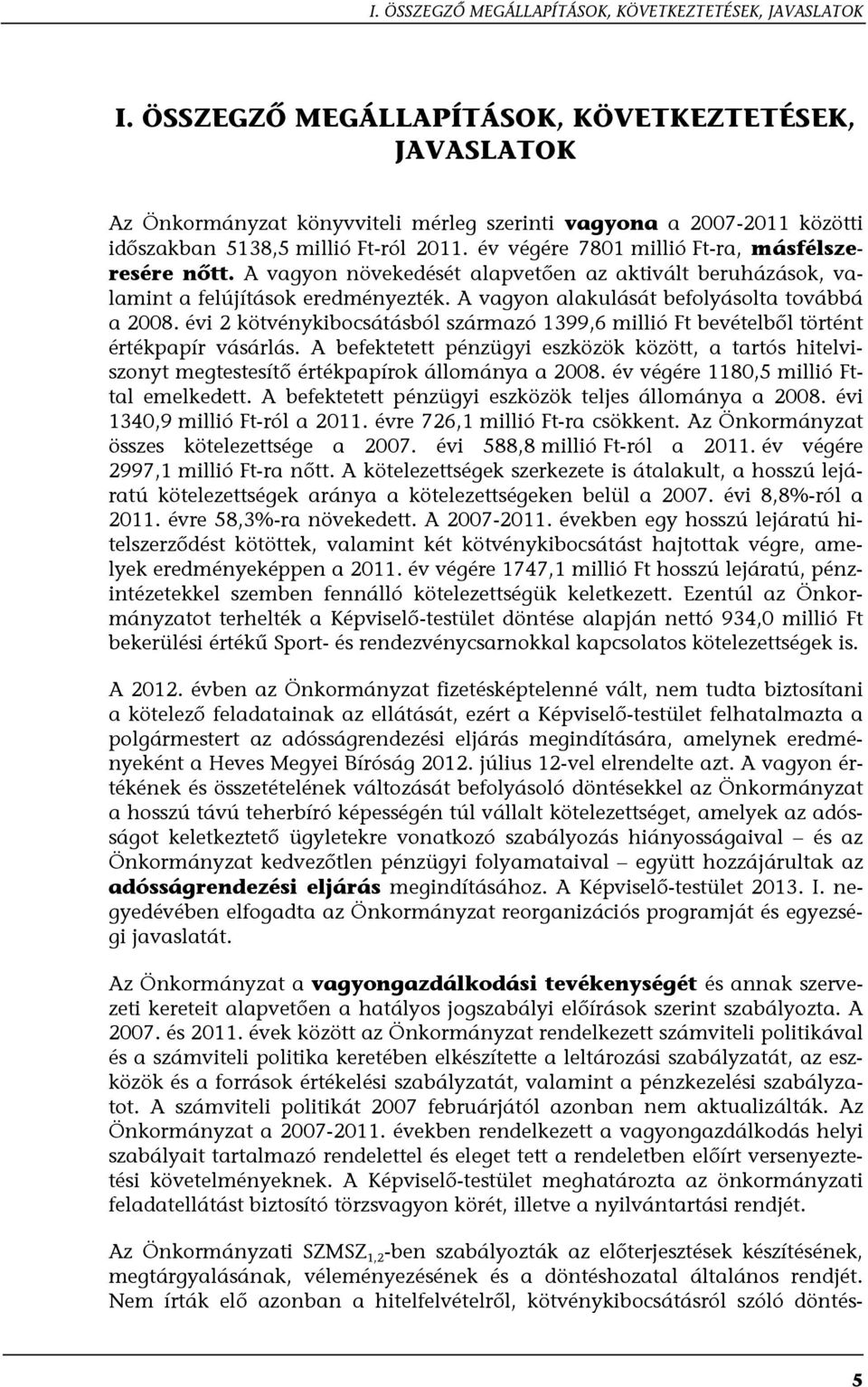 év végére 7801 millió Ft-ra, másfélszeresére nőtt. A vagyon növekedését alapvetően az aktivált beruházások, valamint a felújítások eredményezték. A vagyon alakulását befolyásolta továbbá a 2008.