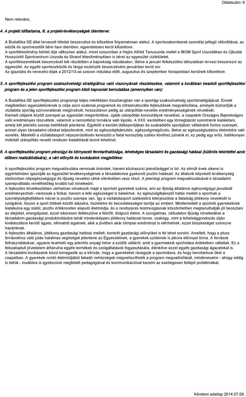 A sportlétesítmény bérleti díja változóan alakul, mivel szezonban a Hajós Alfréd Tanuszoda mellet a MOM Sport Uszodában és Újbudai Hosszúréti Sportcentrum Uszoda és Strand létesítményében is bérel az