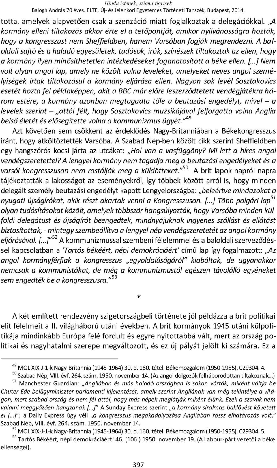 A baloldali sajtó és a haladó egyesületek, tudósok, írók, színészek tiltakoztak az ellen, hogy a kormány ilyen minősíthetetlen intézkedéseket foganatosított a béke ellen.