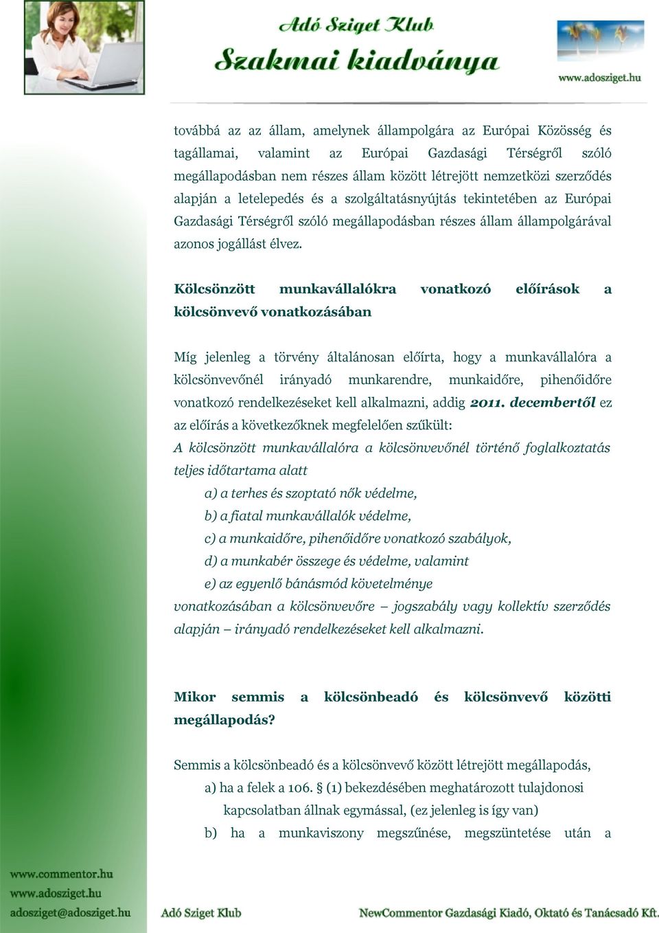 Kölcsönzött munkavállalókra vonatkozó előírások a kölcsönvevő vonatkozásában Míg jelenleg a törvény általánosan előírta, hogy a munkavállalóra a kölcsönvevőnél irányadó munkarendre, munkaidőre,