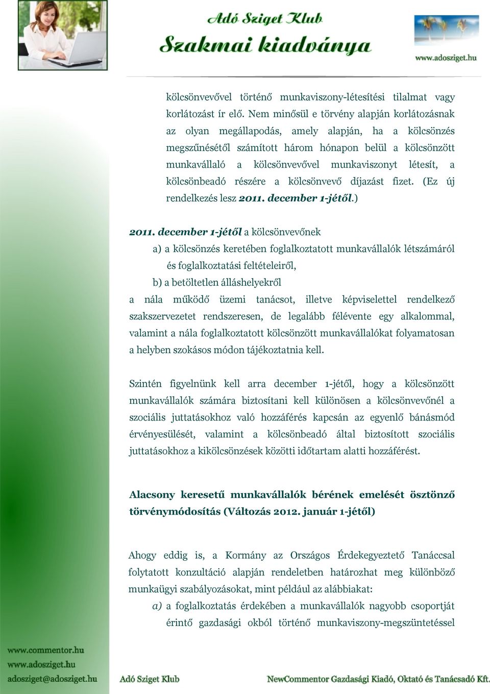 létesít, a kölcsönbeadó részére a kölcsönvevő díjazást fizet. (Ez új rendelkezés lesz 2011. december 1-jétől.) 2011.