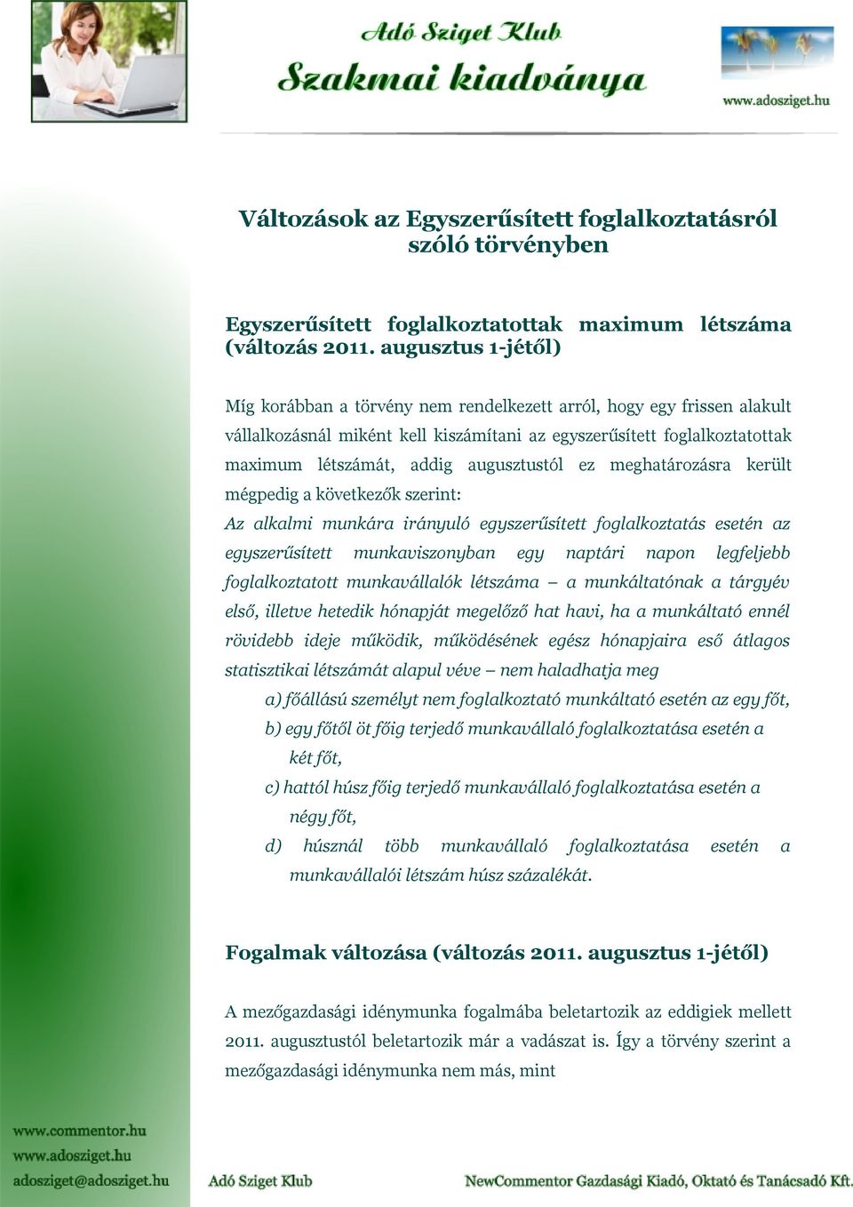 augusztustól ez meghatározásra került mégpedig a következők szerint: Az alkalmi munkára irányuló egyszerűsített foglalkoztatás esetén az egyszerűsített munkaviszonyban egy naptári napon legfeljebb