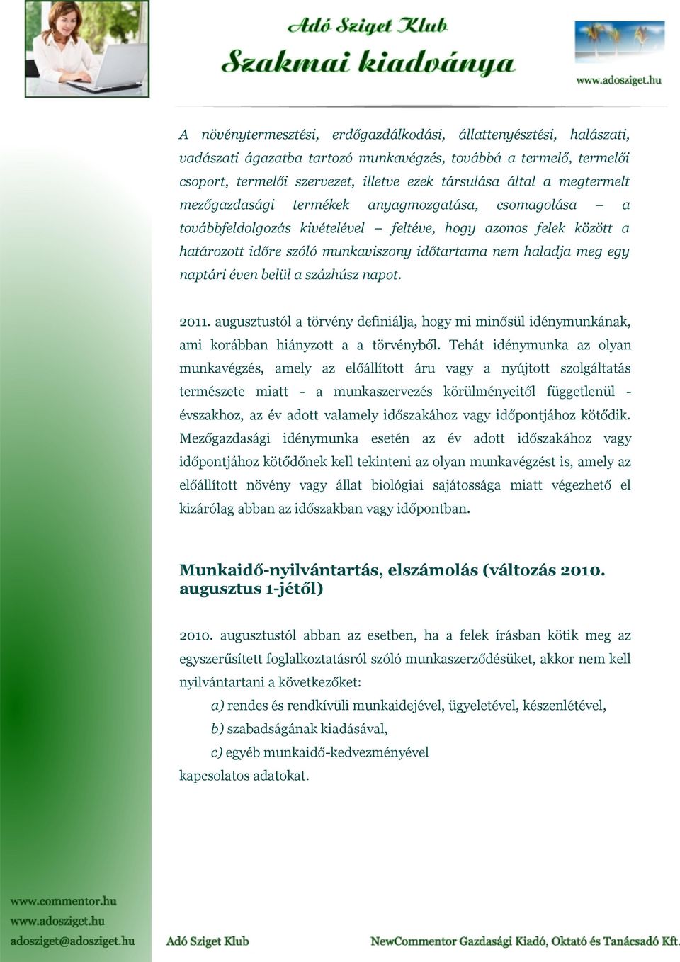 naptári éven belül a százhúsz napot. 2011. augusztustól a törvény definiálja, hogy mi minősül idénymunkának, ami korábban hiányzott a a törvényből.