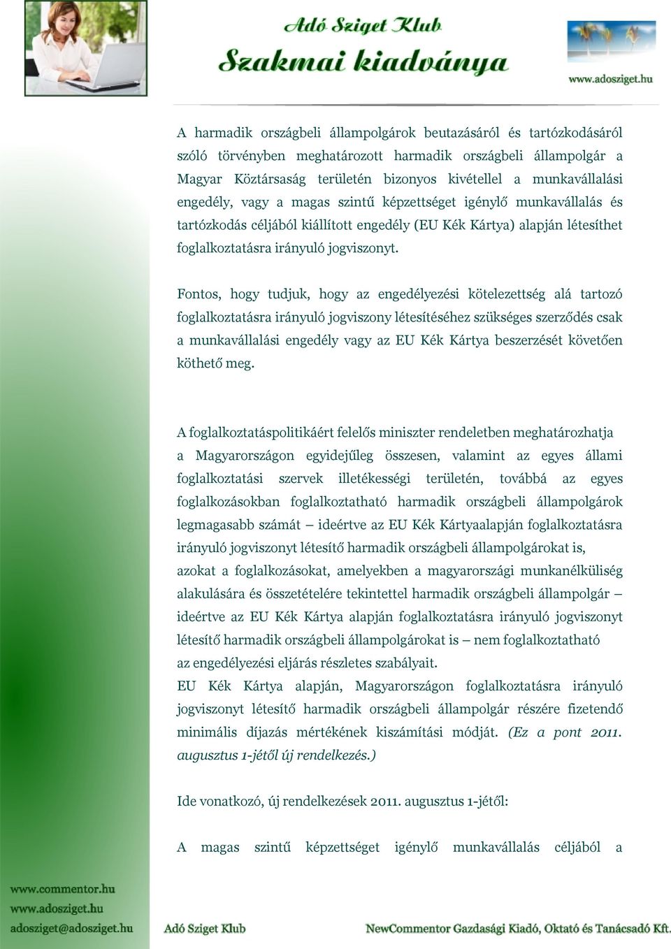 Fontos, hogy tudjuk, hogy az engedélyezési kötelezettség alá tartozó foglalkoztatásra irányuló jogviszony létesítéséhez szükséges szerződés csak a munkavállalási engedély vagy az EU Kék Kártya