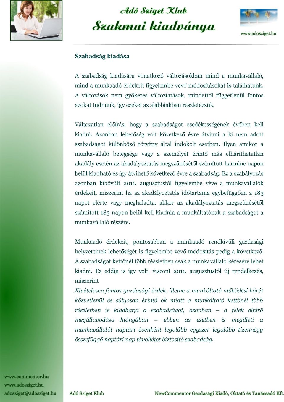 Változatlan előírás, hogy a szabadságot esedékességének évében kell kiadni. Azonban lehetőség volt következő évre átvinni a ki nem adott szabadságot különböző törvény által indokolt esetben.