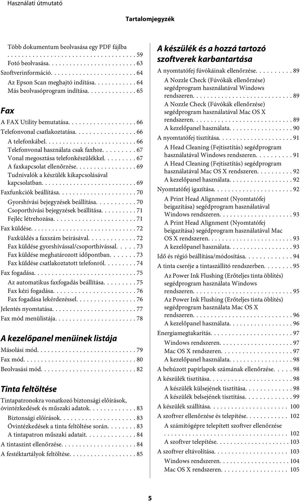 .. 67 A faxkapcsolat ellenőrzése... 69 Tudnivalók a készülék kikapcsolásával kapcsolatban... 69 Faxfunkciók beállítása... 70 Gyorshívási bejegyzések beállítása.