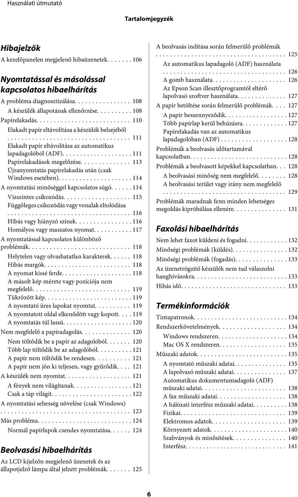 .. 113 Újranyomtatás papírelakadás után (csak Windows esetében)... 114 A nyomtatási minőséggel kapcsolatos súgó...... 114 Vízszintes csíkozódás... 115 Függőleges csíkozódás vagy vonalak eltolódása.